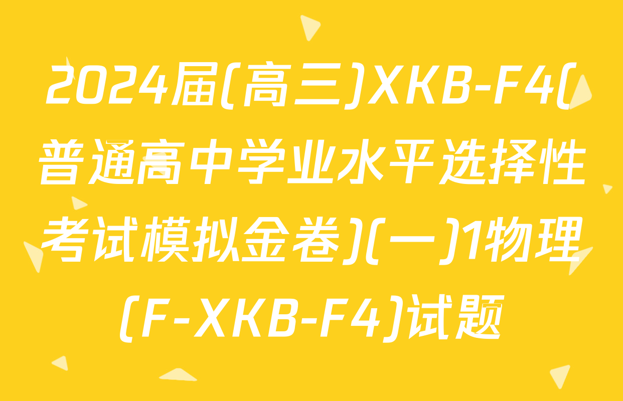 2024届(高三)XKB-F4(普通高中学业水平选择性考试模拟金卷)(一)1物理(F-XKB-F4)试题