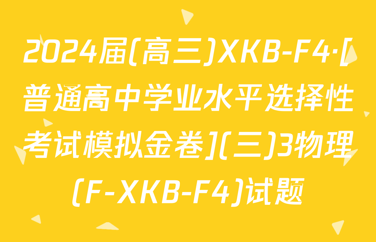 2024届(高三)XKB-F4·[普通高中学业水平选择性考试模拟金卷](三)3物理(F-XKB-F4)试题