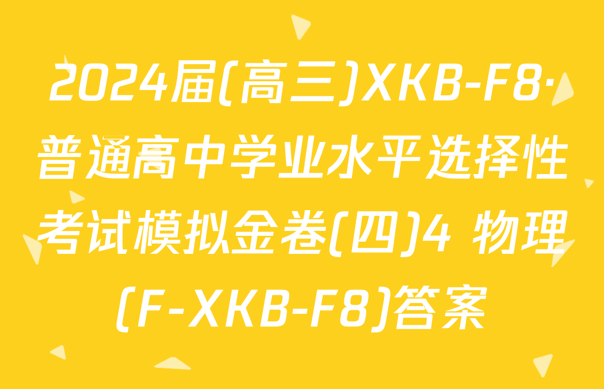 2024届(高三)XKB-F8·普通高中学业水平选择性考试模拟金卷(四)4 物理(F-XKB-F8)答案
