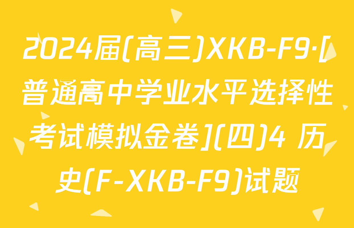 2024届(高三)XKB-F9·[普通高中学业水平选择性考试模拟金卷](四)4 历史(F-XKB-F9)试题