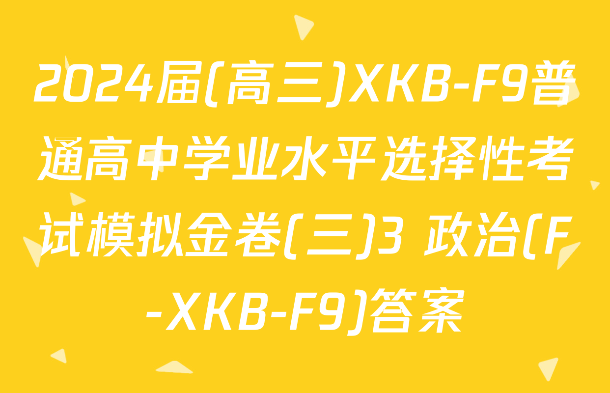 2024届(高三)XKB-F9普通高中学业水平选择性考试模拟金卷(三)3 政治(F-XKB-F9)答案