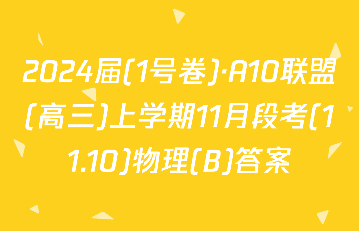2024届(1号卷)·A10联盟(高三)上学期11月段考(11.10)物理(B)答案