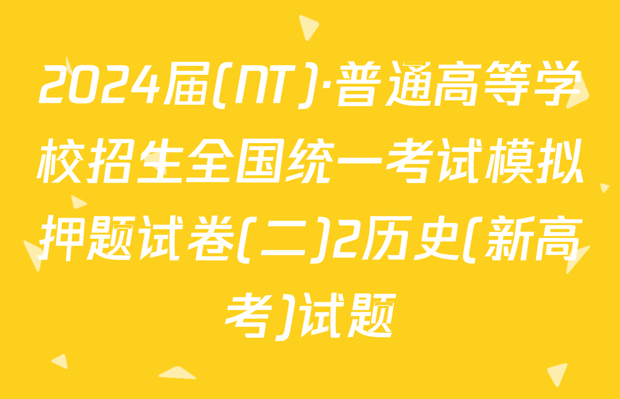 2024届(NT)·普通高等学校招生全国统一考试模拟押题试卷(二)2历史(新高考)试题