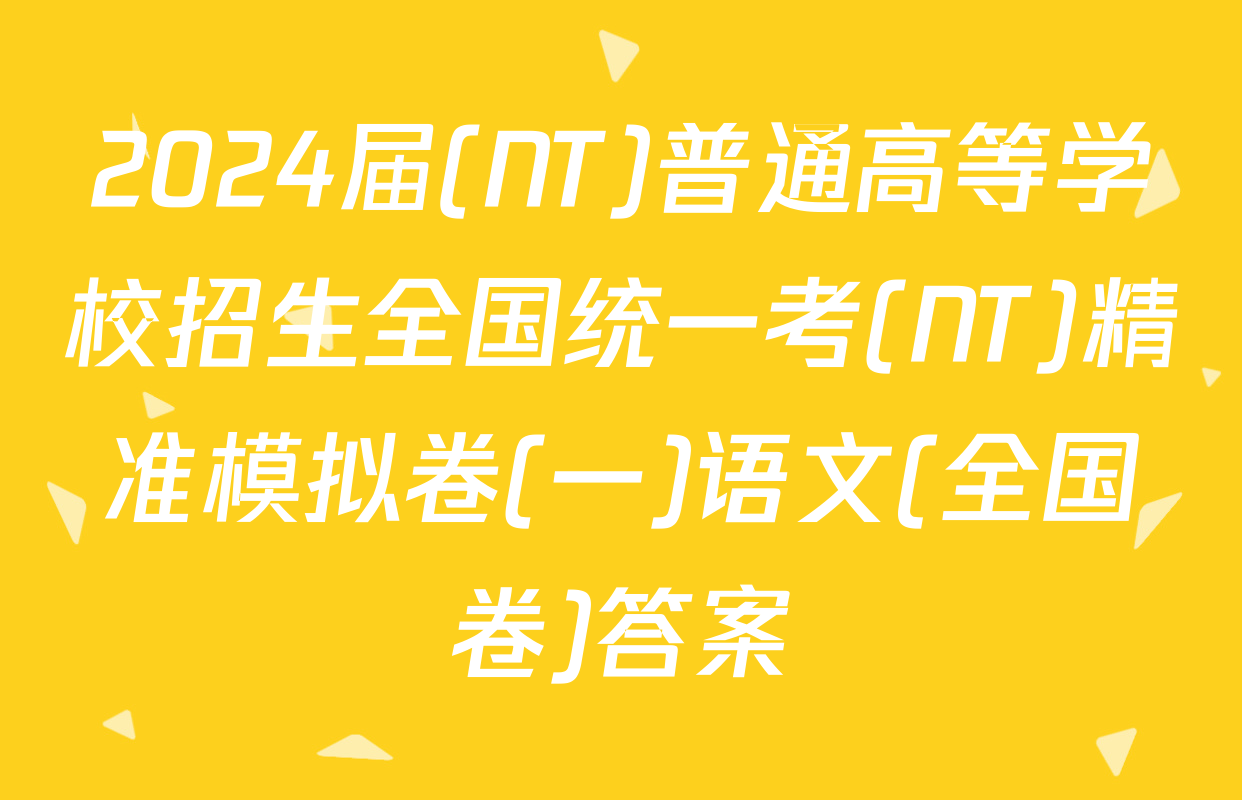 2024届(NT)普通高等学校招生全国统一考(NT)精准模拟卷(一)语文(全国卷)答案