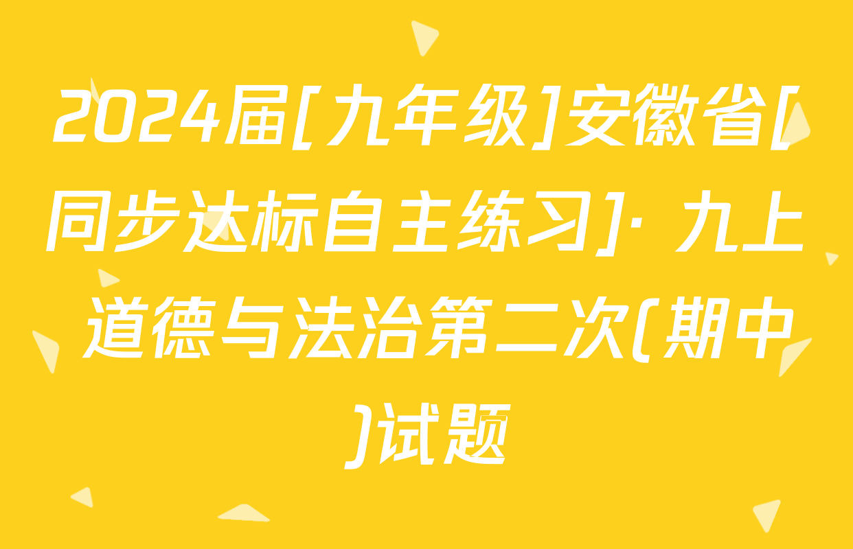 2024届[九年级]安徽省[同步达标自主练习]· 九上 道德与法治第二次(期中)试题