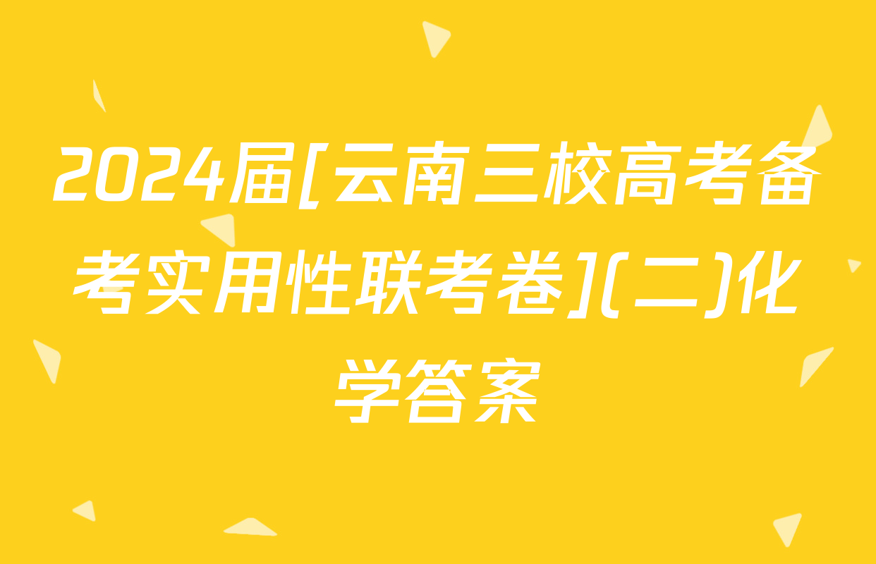 2024届[云南三校高考备考实用性联考卷](二)化学答案