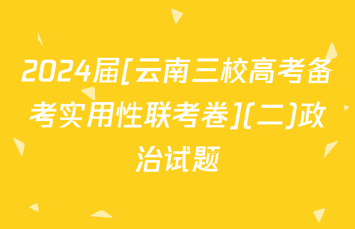 2024届[云南三校高考备考实用性联考卷](二)政治试题
