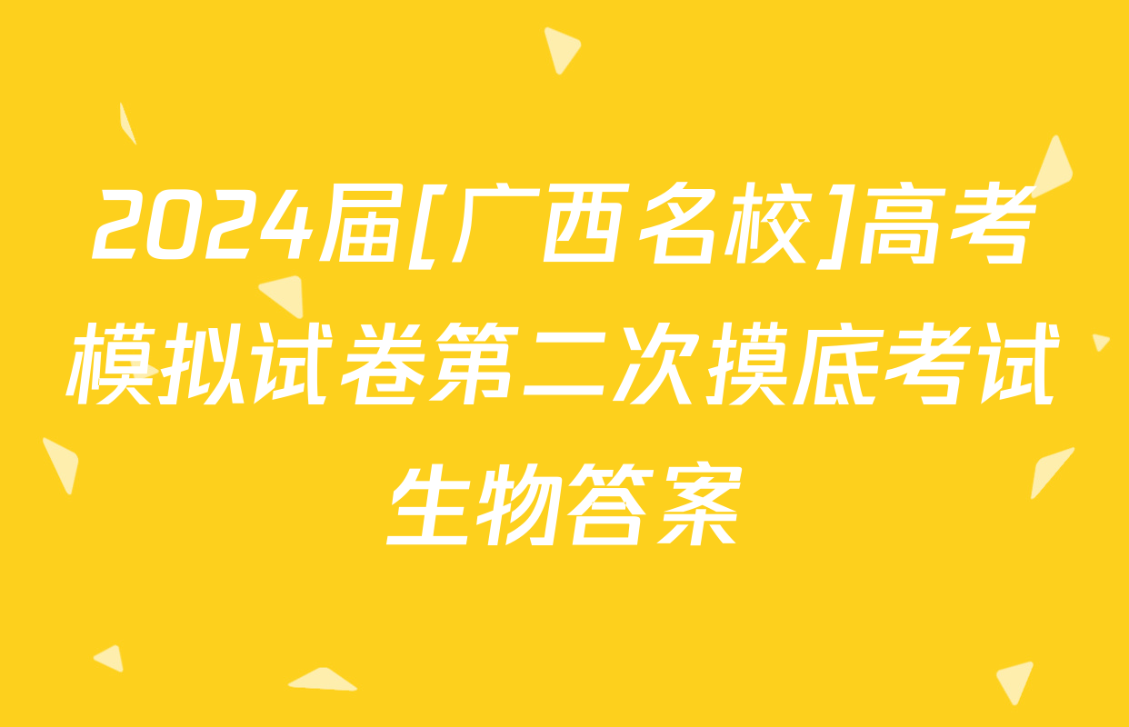 2024届[广西名校]高考模拟试卷第二次摸底考试生物答案
