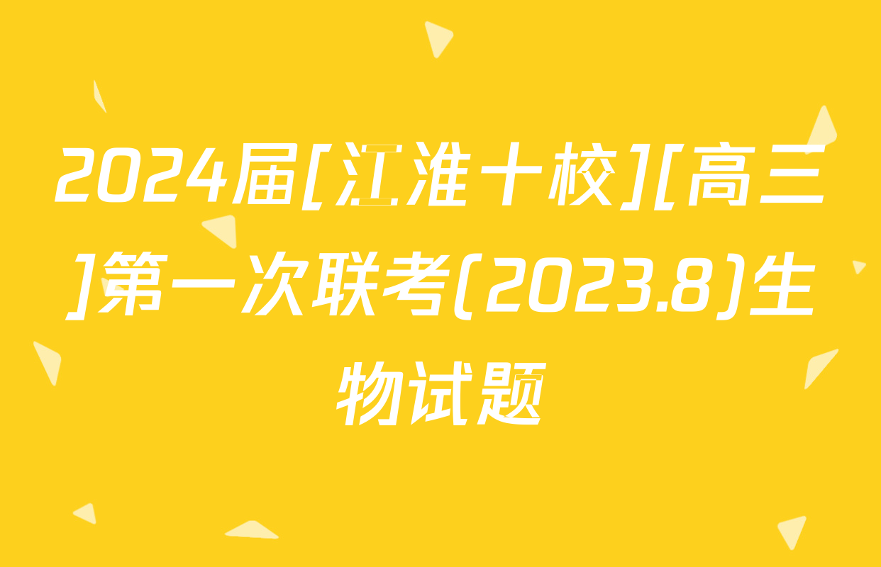 2024届[江淮十校][高三]第一次联考(2023.8)生物试题