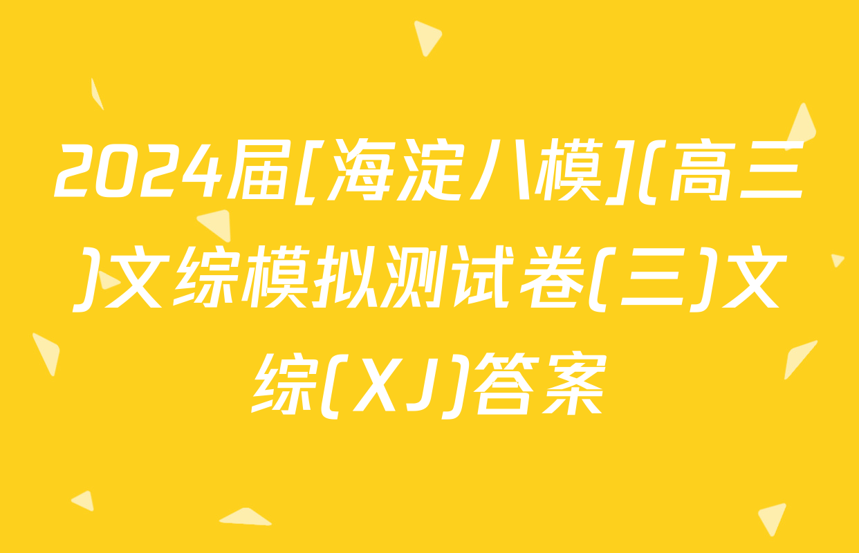 2024届[海淀八模](高三)文综模拟测试卷(三)文综(XJ)答案