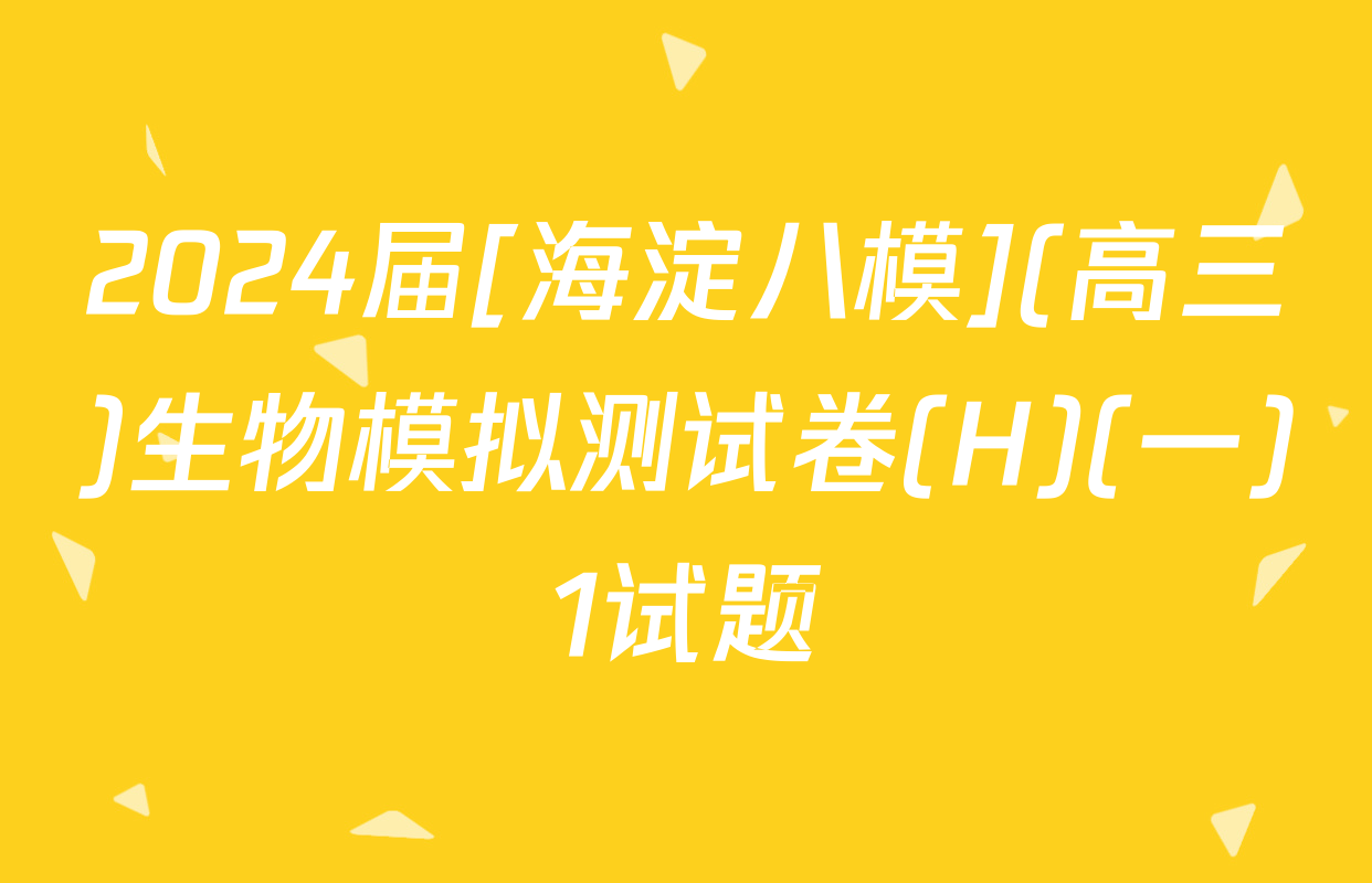 2024届[海淀八模](高三)生物模拟测试卷(H)(一)1试题