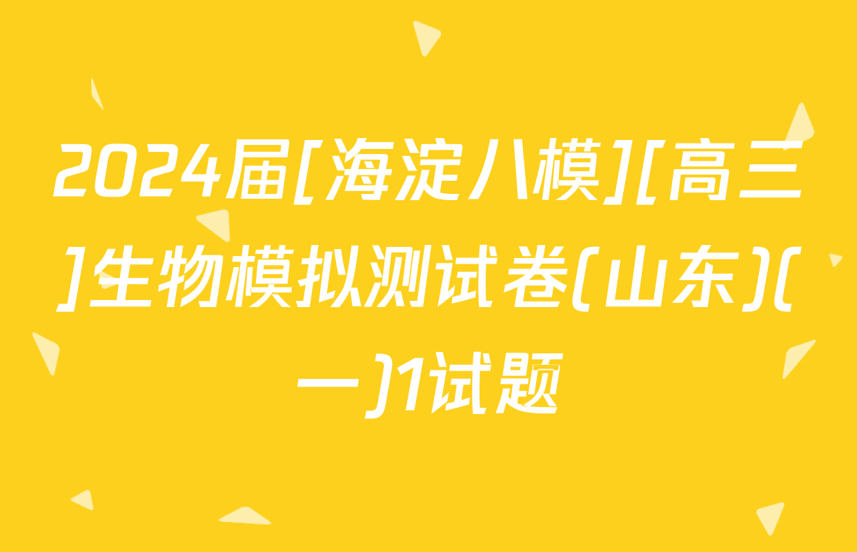 2024届[海淀八模][高三]生物模拟测试卷(山东)(一)1试题