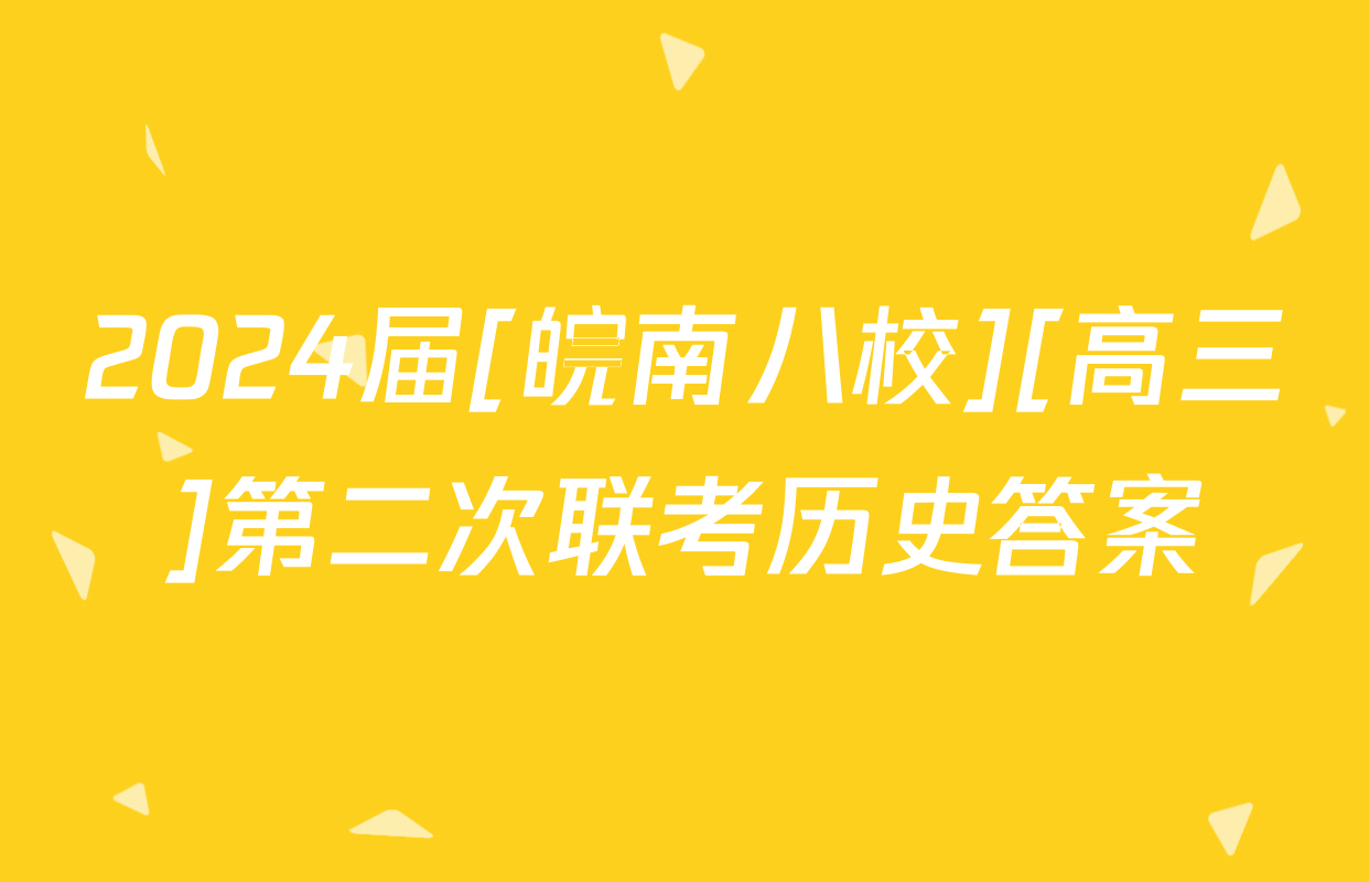 2024届[皖南八校][高三]第二次联考历史答案