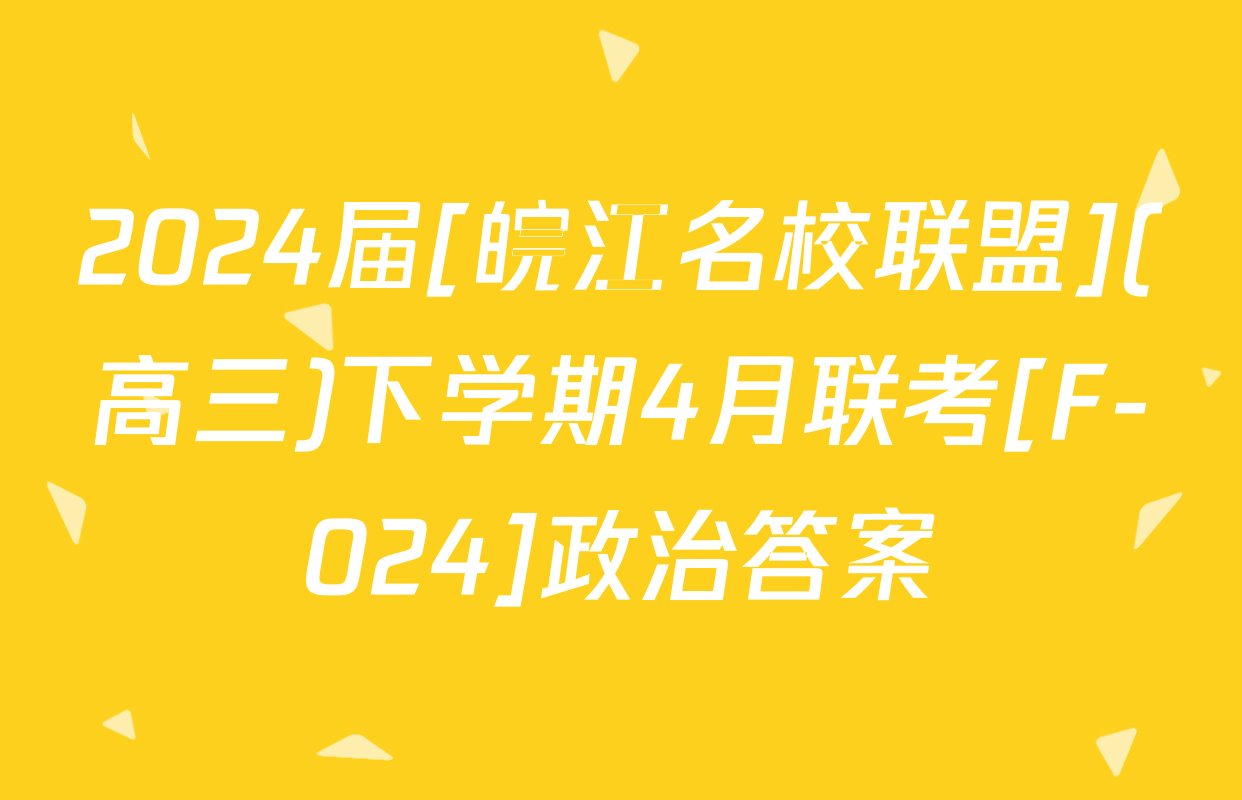 2024届[皖江名校联盟](高三)下学期4月联考[F-024]政治答案