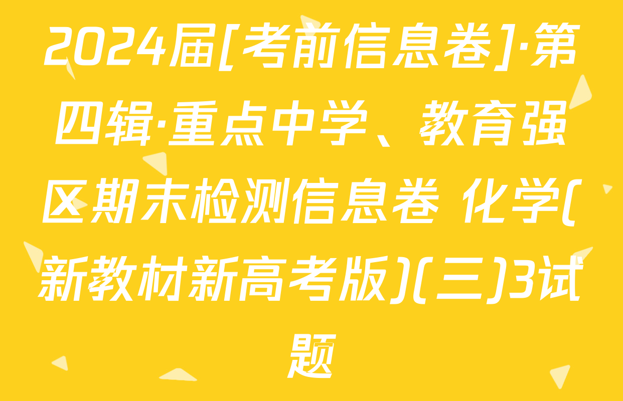 2024届[考前信息卷]·第四辑·重点中学、教育强区期末检测信息卷 化学(新教材新高考版)(三)3试题