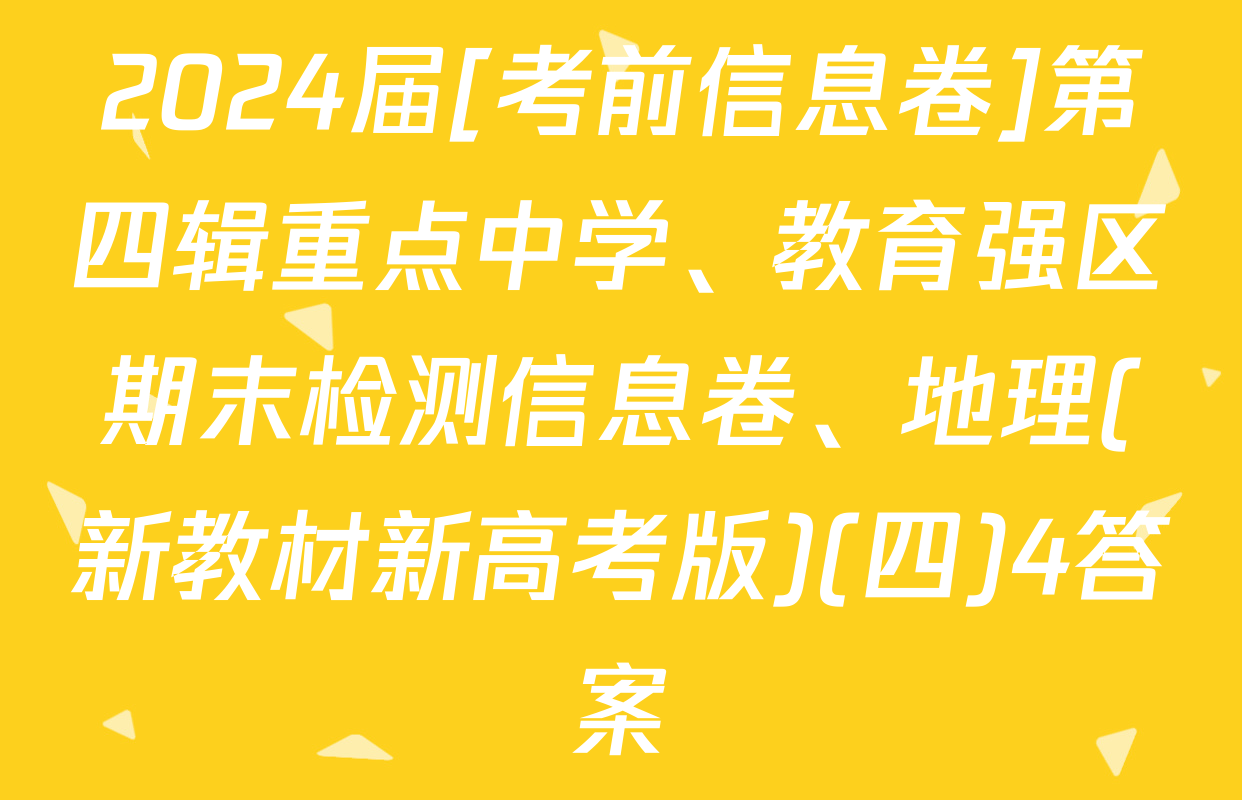 2024届[考前信息卷]第四辑重点中学、教育强区期末检测信息卷、地理(新教材新高考版)(四)4答案
