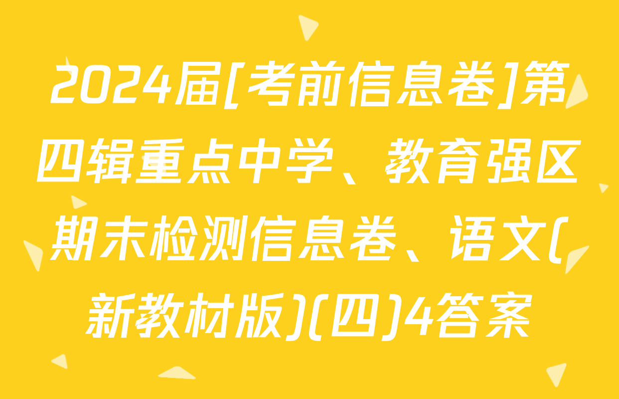 2024届[考前信息卷]第四辑重点中学、教育强区期末检测信息卷、语文(新教材版)(四)4答案