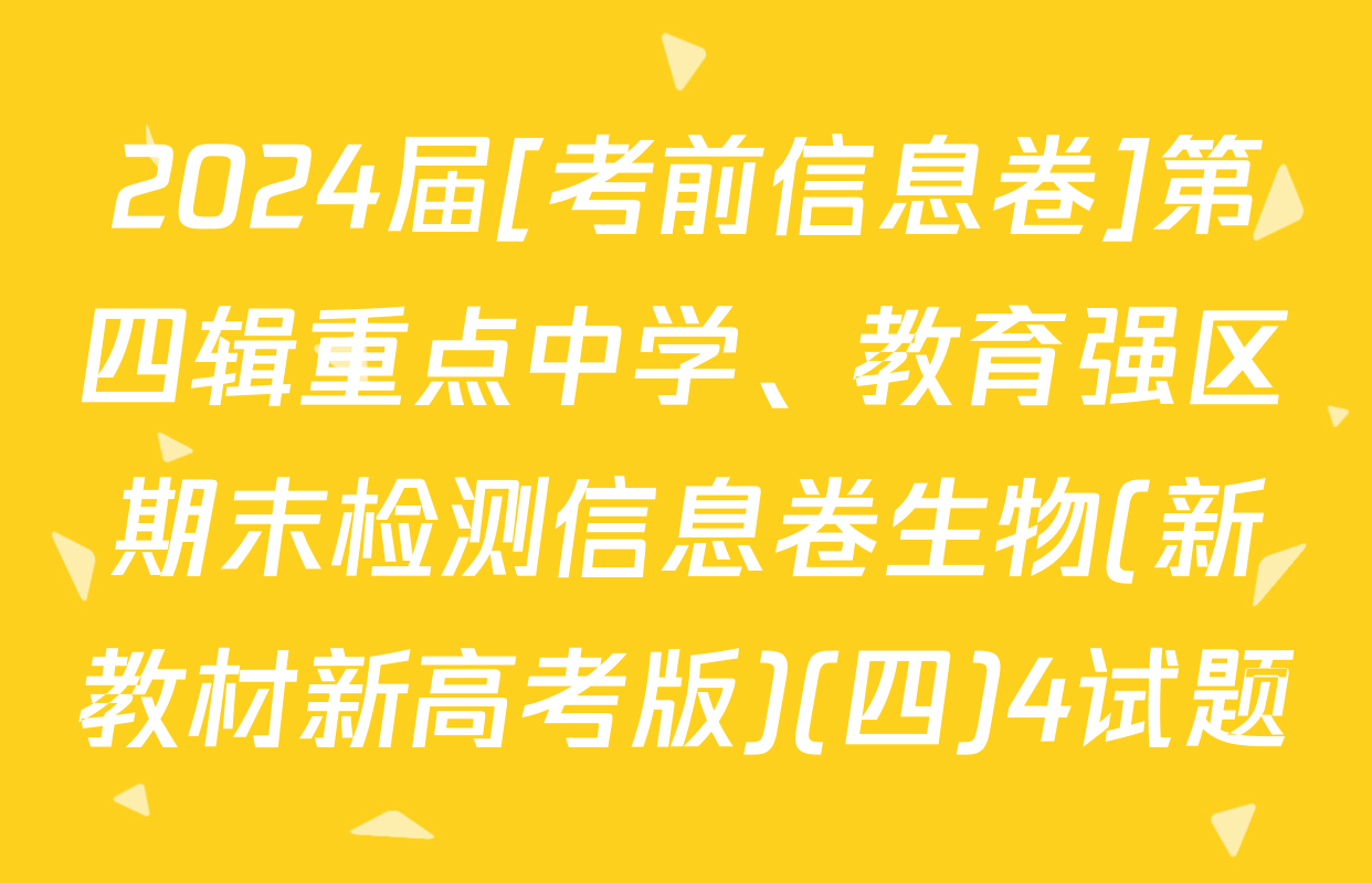 2024届[考前信息卷]第四辑重点中学、教育强区期末检测信息卷生物(新教材新高考版)(四)4试题