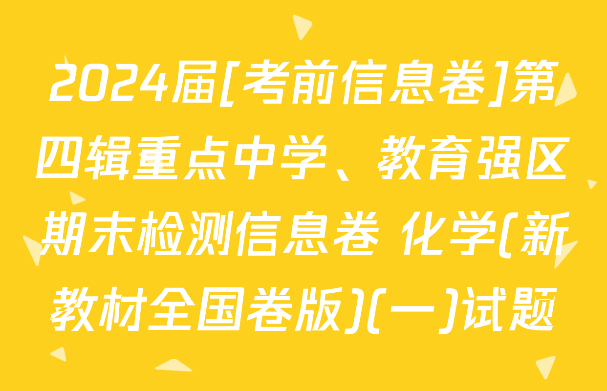 2024届[考前信息卷]第四辑重点中学、教育强区期末检测信息卷 化学(新教材全国卷版)(一)试题