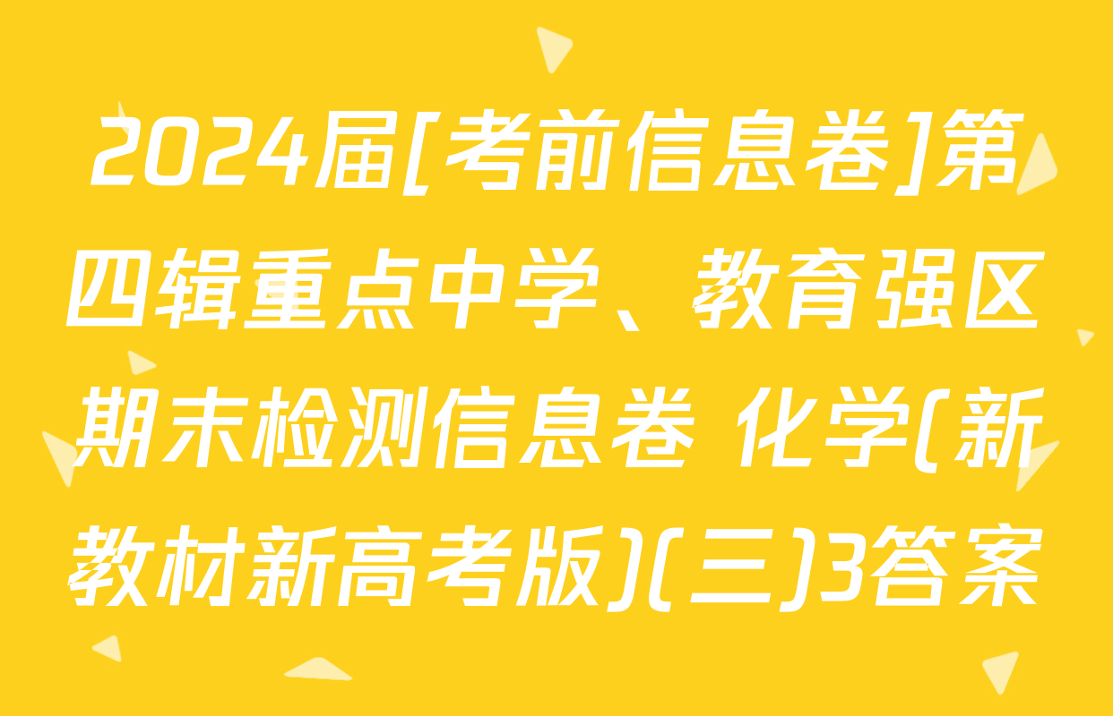 2024届[考前信息卷]第四辑重点中学、教育强区期末检测信息卷 化学(新教材新高考版)(三)3答案
