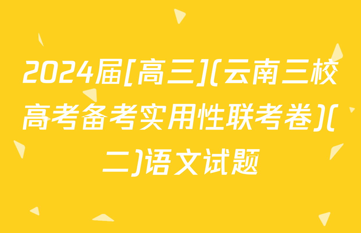2024届[高三](云南三校高考备考实用性联考卷)(二)语文试题