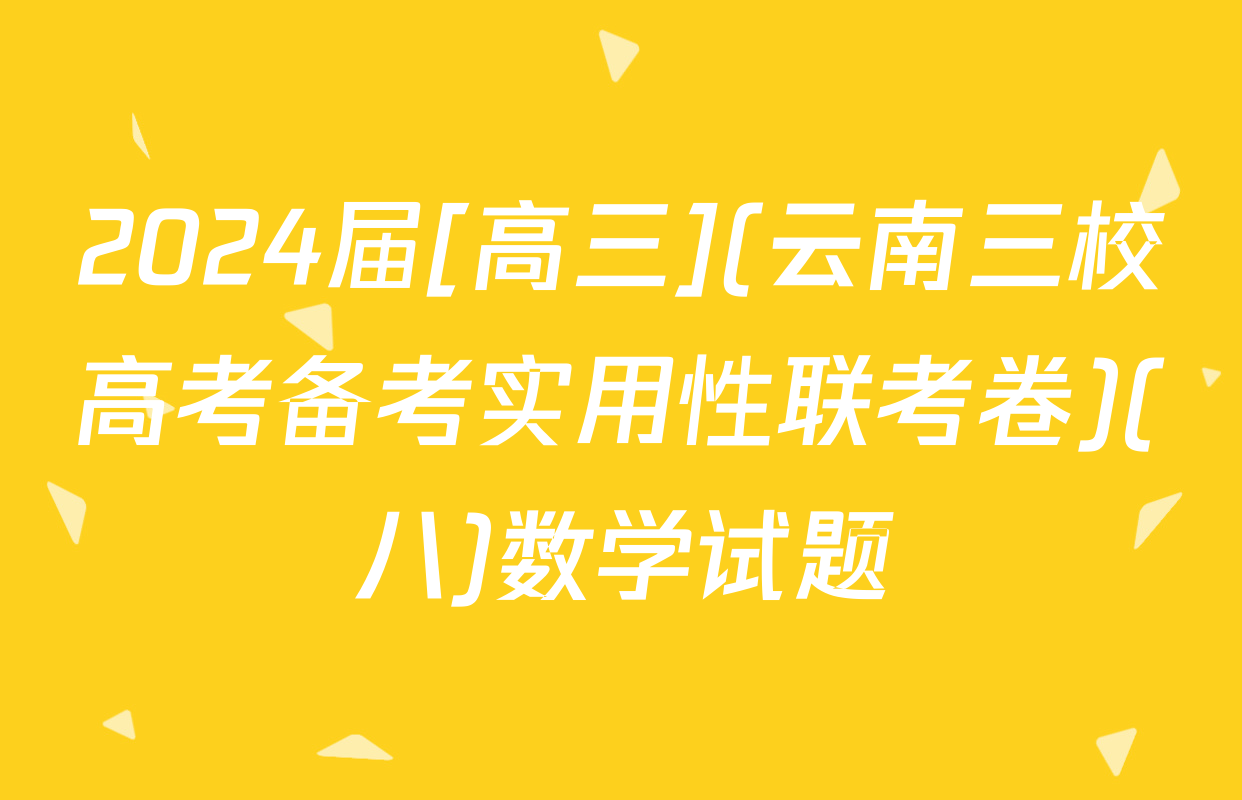 2024届[高三](云南三校高考备考实用性联考卷)(八)数学试题
