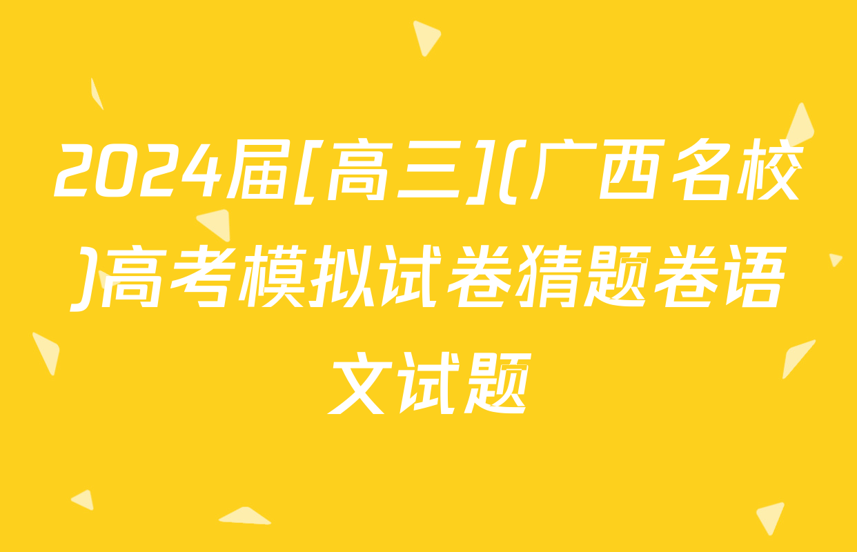 2024届[高三](广西名校)高考模拟试卷猜题卷语文试题