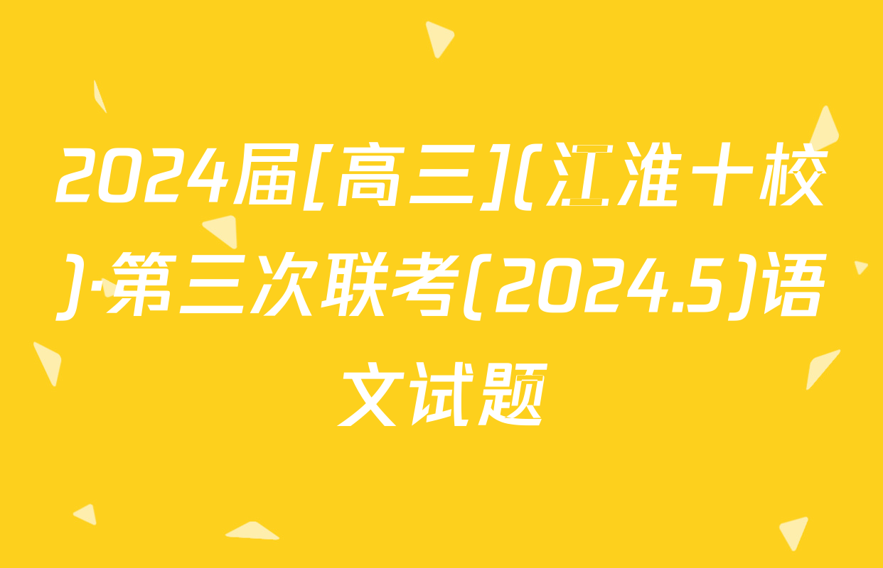 2024届[高三](江淮十校)·第三次联考(2024.5)语文试题