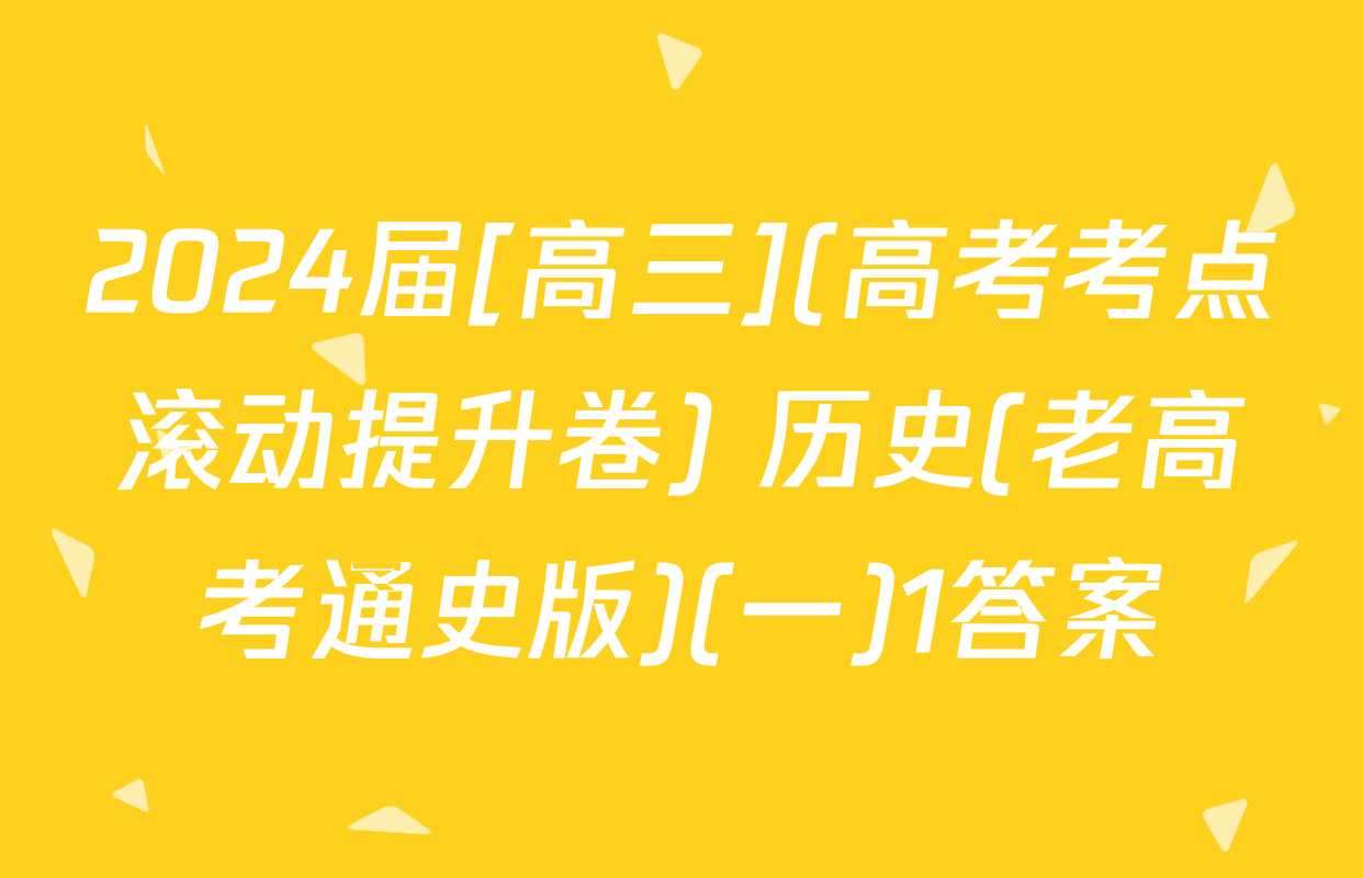 2024届[高三](高考考点滚动提升卷) 历史(老高考通史版)(一)1答案