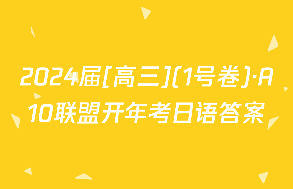 2024届[高三](1号卷)·A10联盟开年考日语答案