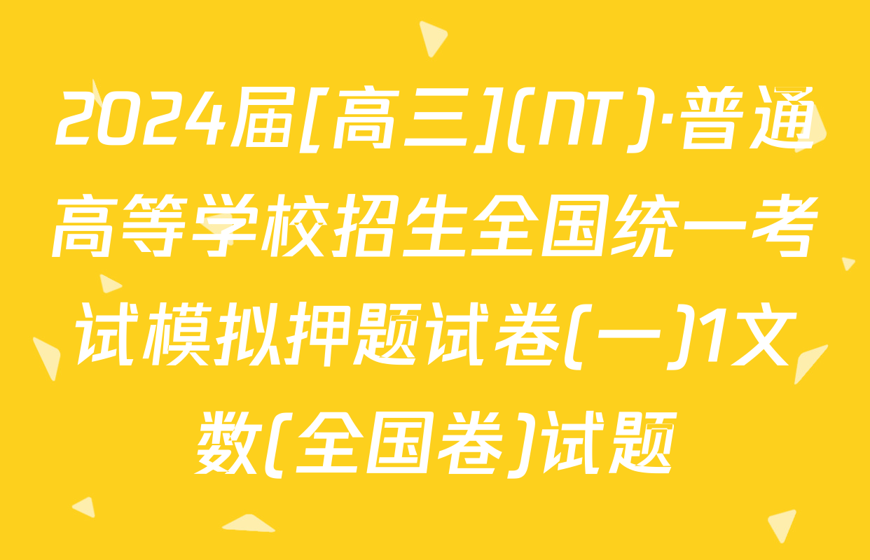2024届[高三](NT)·普通高等学校招生全国统一考试模拟押题试卷(一)1文数(全国卷)试题
