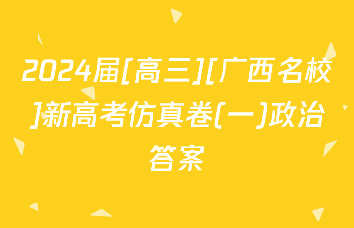 2024届[高三][广西名校]新高考仿真卷(一)政治答案