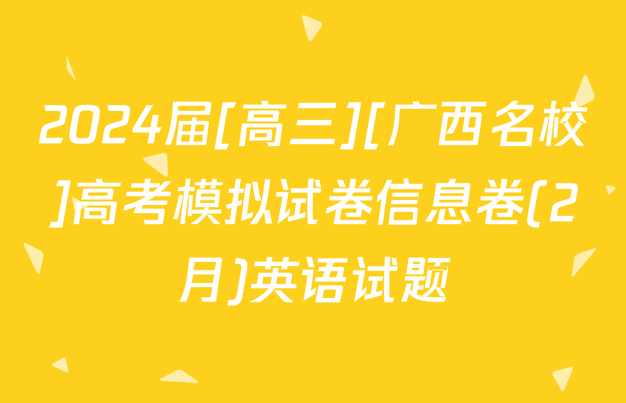 2024届[高三][广西名校]高考模拟试卷信息卷(2月)英语试题