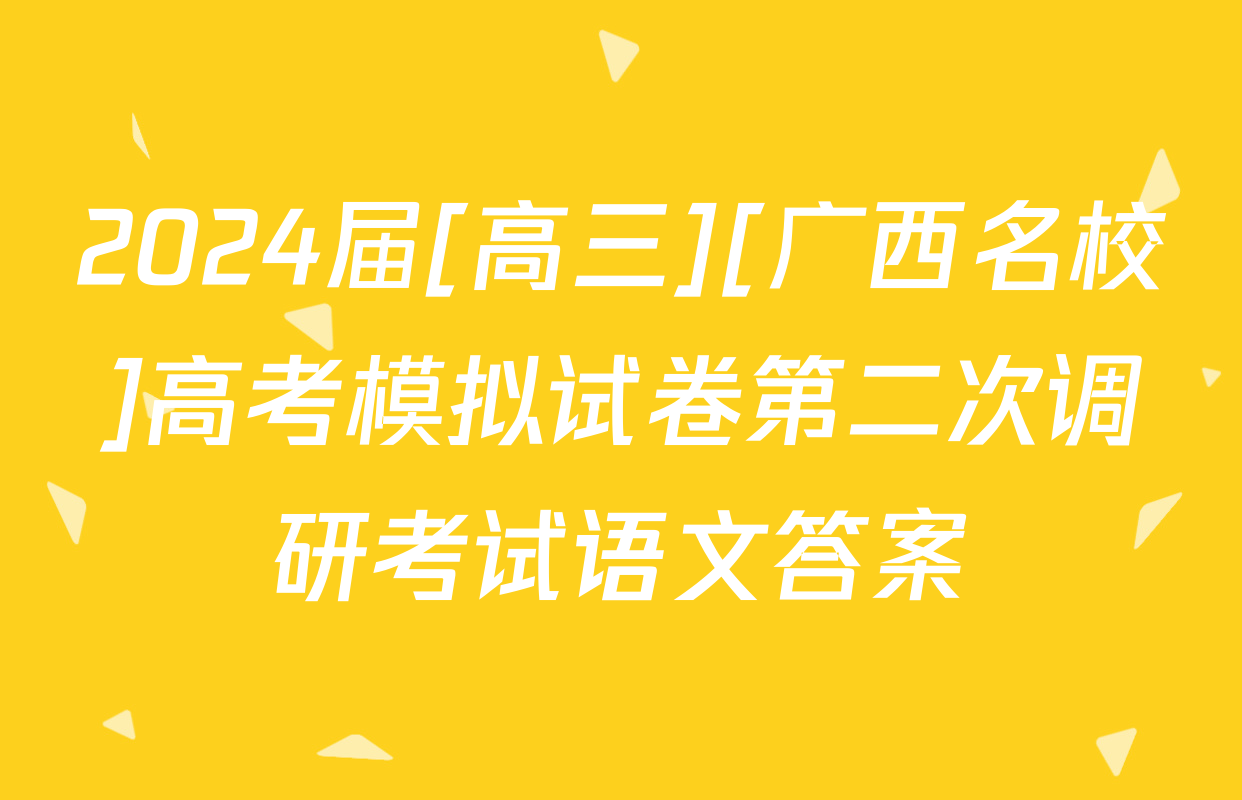 2024届[高三][广西名校]高考模拟试卷第二次调研考试语文答案