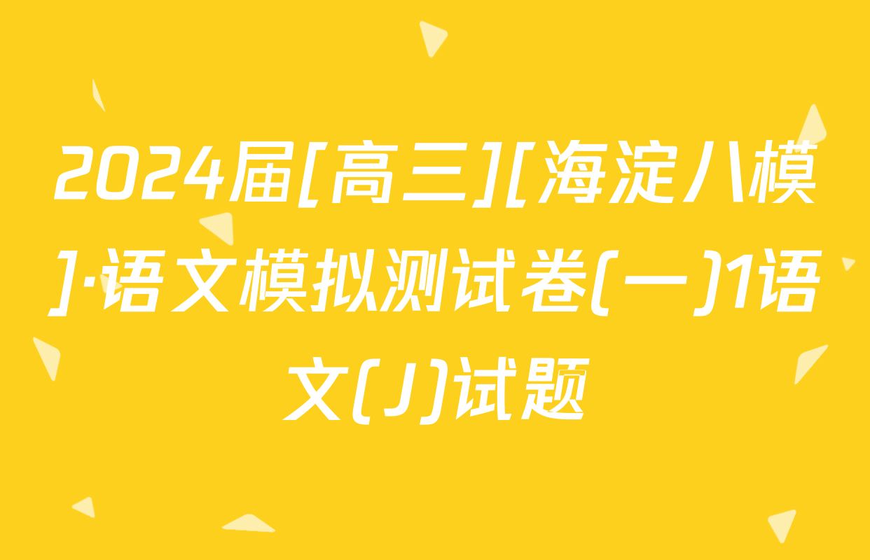 2024届[高三][海淀八模]·语文模拟测试卷(一)1语文(J)试题