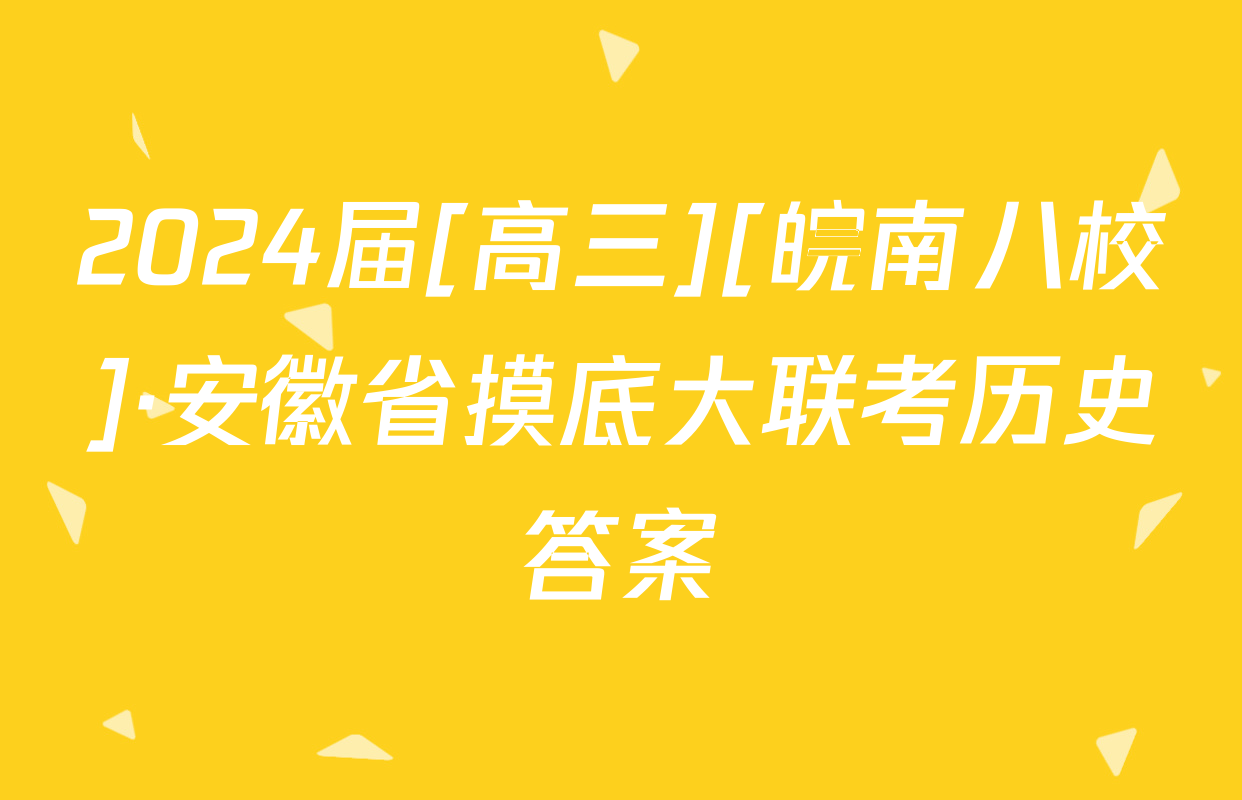 2024届[高三][皖南八校]·安徽省摸底大联考历史答案