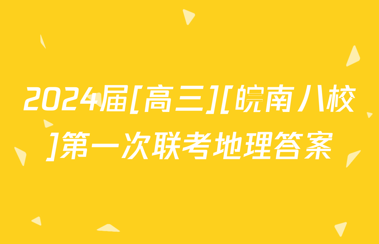 2024届[高三][皖南八校]第一次联考地理答案