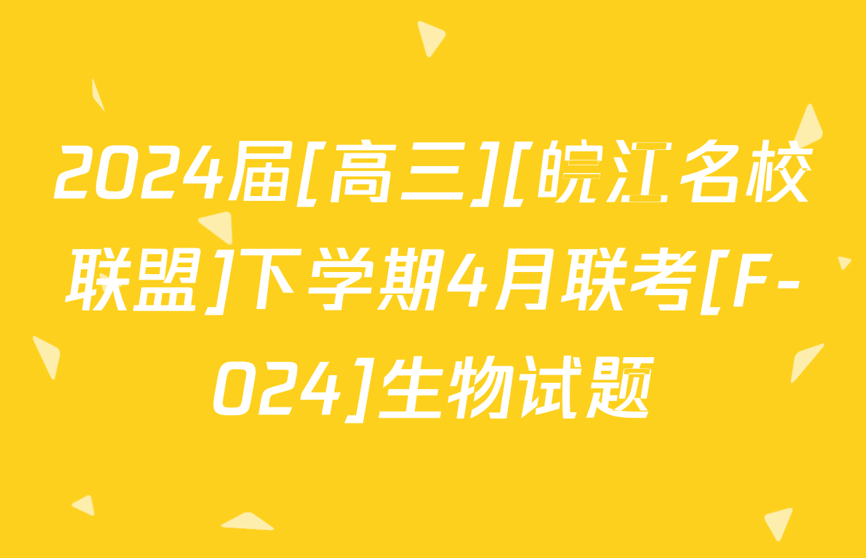 2024届[高三][皖江名校联盟]下学期4月联考[F-024]生物试题