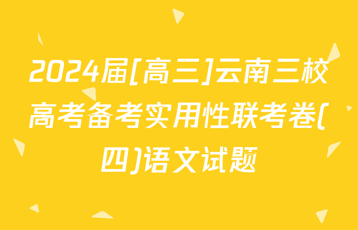 2024届[高三]云南三校高考备考实用性联考卷(四)语文试题