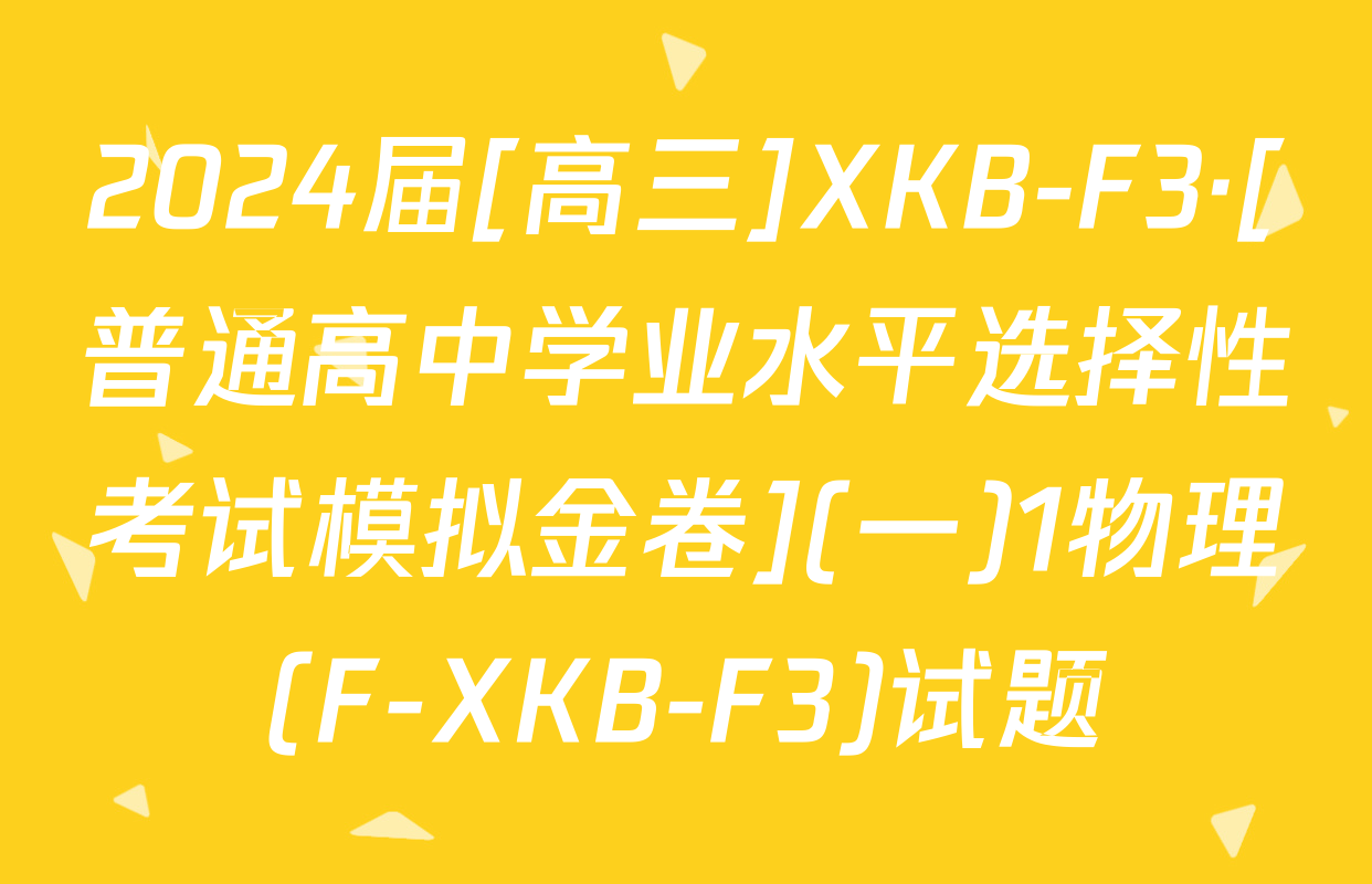 2024届[高三]XKB-F3·[普通高中学业水平选择性考试模拟金卷](一)1物理(F-XKB-F3)试题