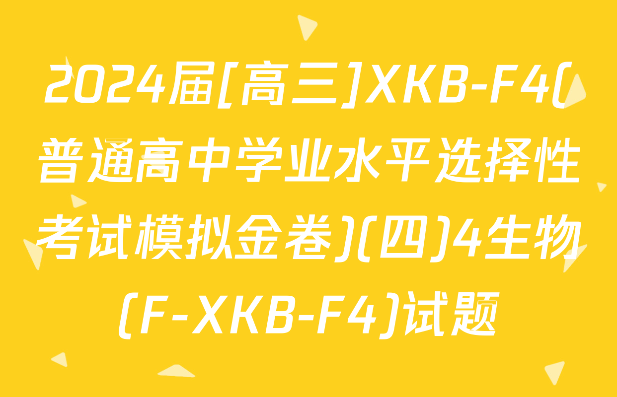 2024届[高三]XKB-F4(普通高中学业水平选择性考试模拟金卷)(四)4生物(F-XKB-F4)试题