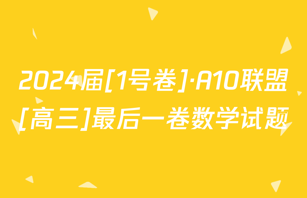 2024届[1号卷]·A10联盟[高三]最后一卷数学试题