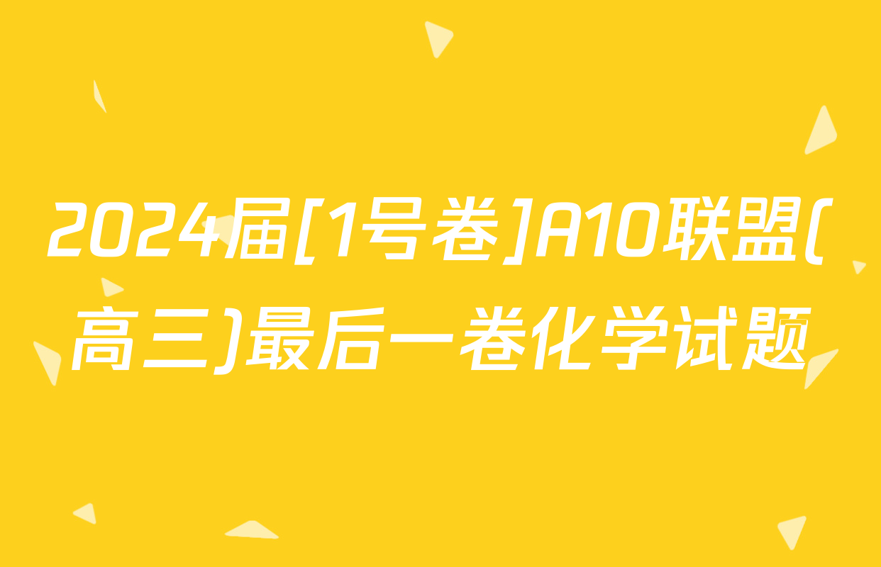 2024届[1号卷]A10联盟(高三)最后一卷化学试题