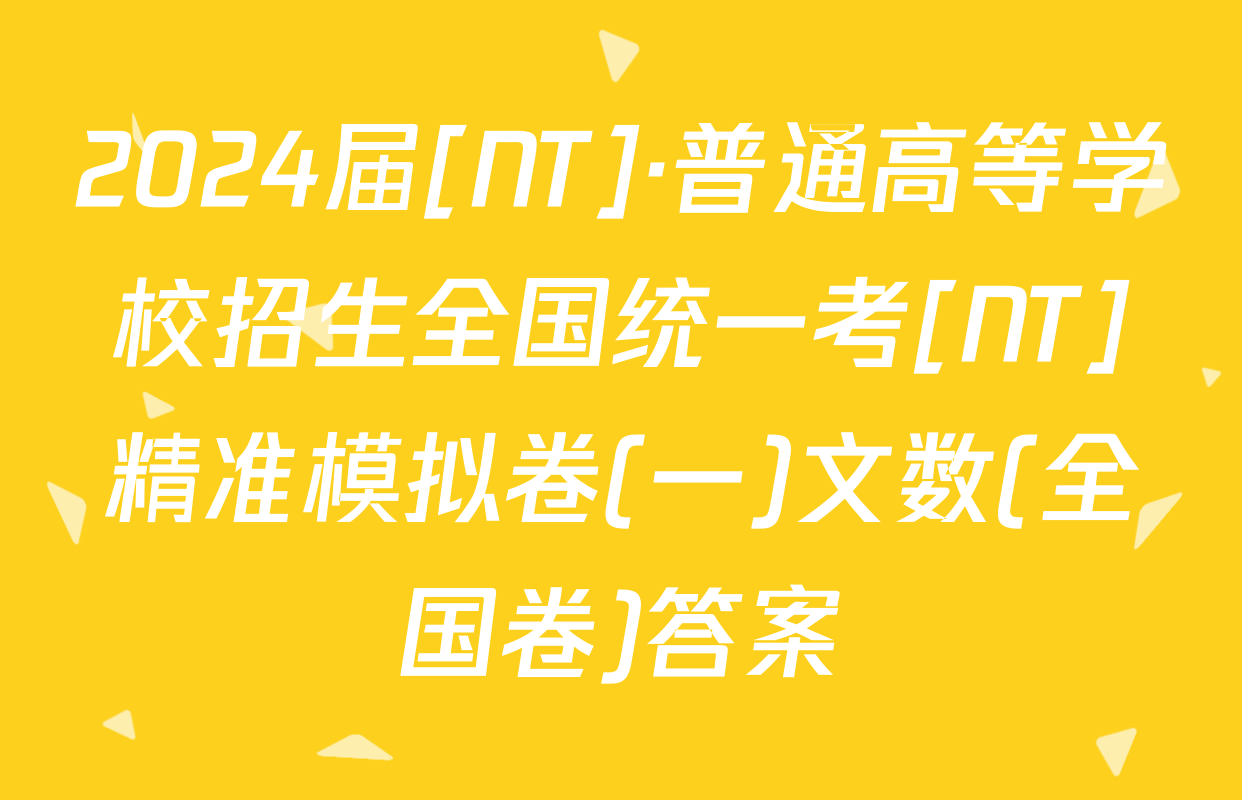2024届[NT]·普通高等学校招生全国统一考[NT]精准模拟卷(一)文数(全国卷)答案