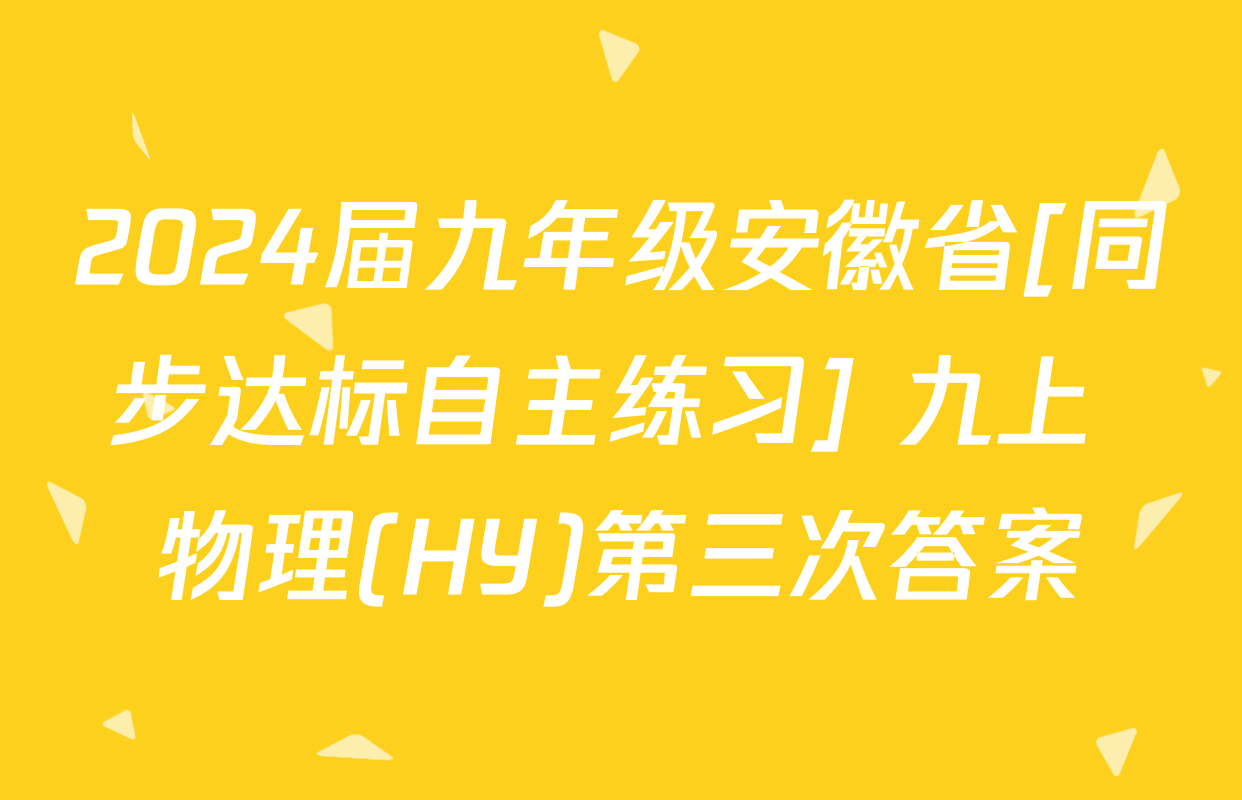 2024届九年级安徽省[同步达标自主练习] 九上 物理(HY)第三次答案