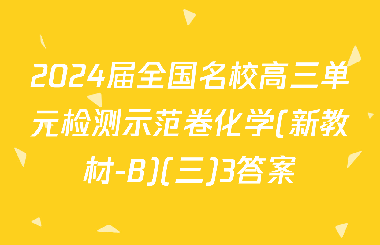 2024届全国名校高三单元检测示范卷化学(新教材-B)(三)3答案