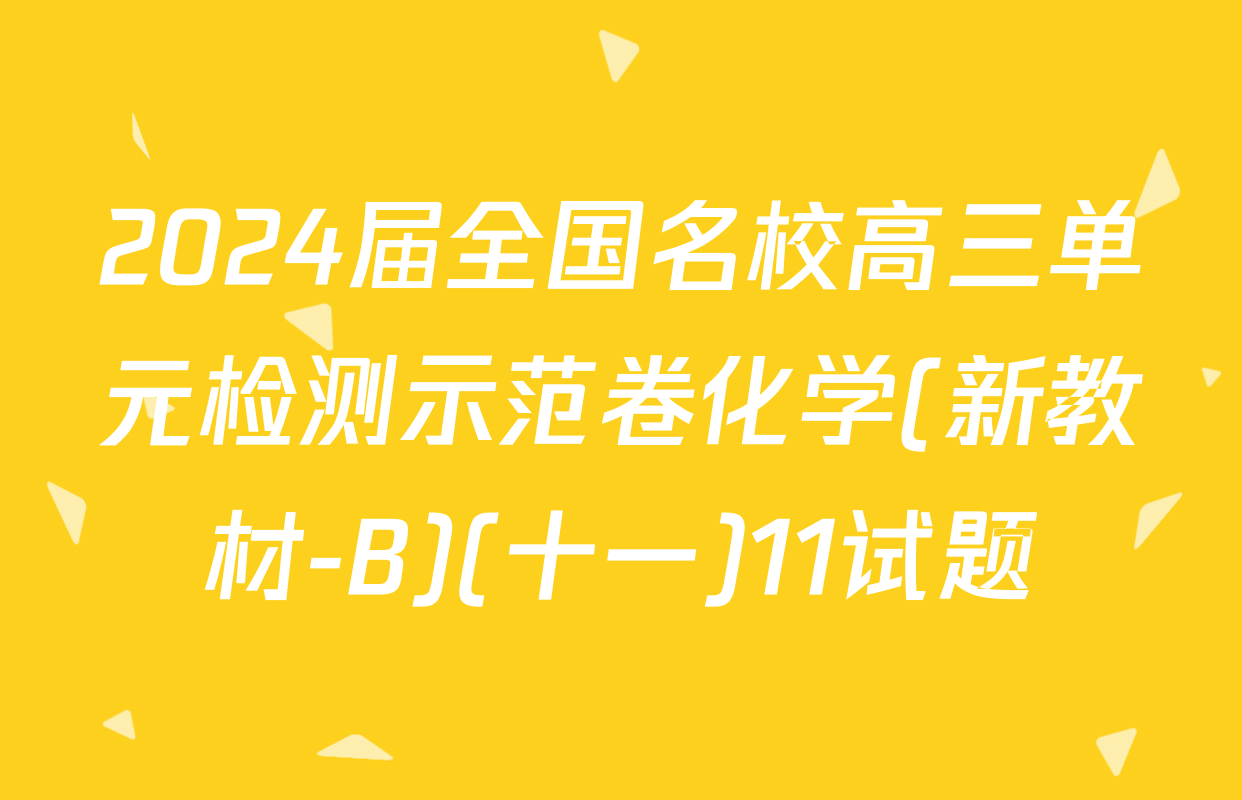 2024届全国名校高三单元检测示范卷化学(新教材-B)(十一)11试题