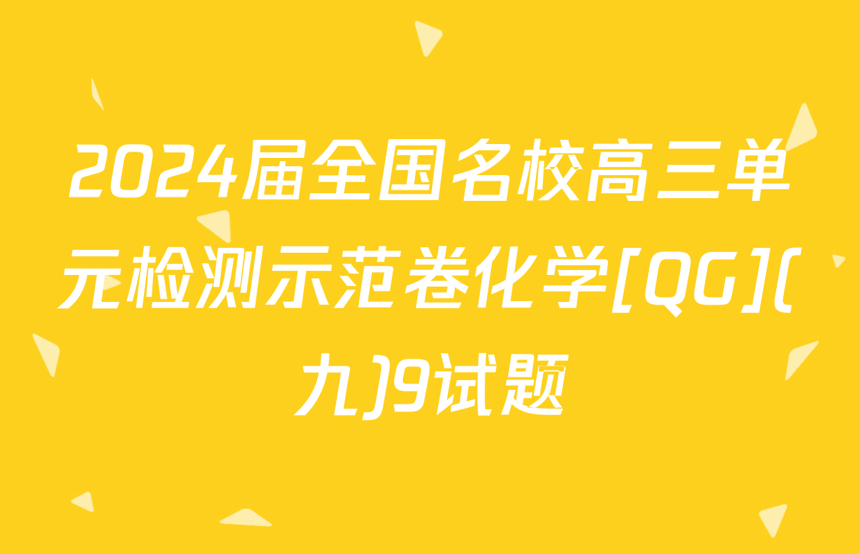 2024届全国名校高三单元检测示范卷化学[QG](九)9试题