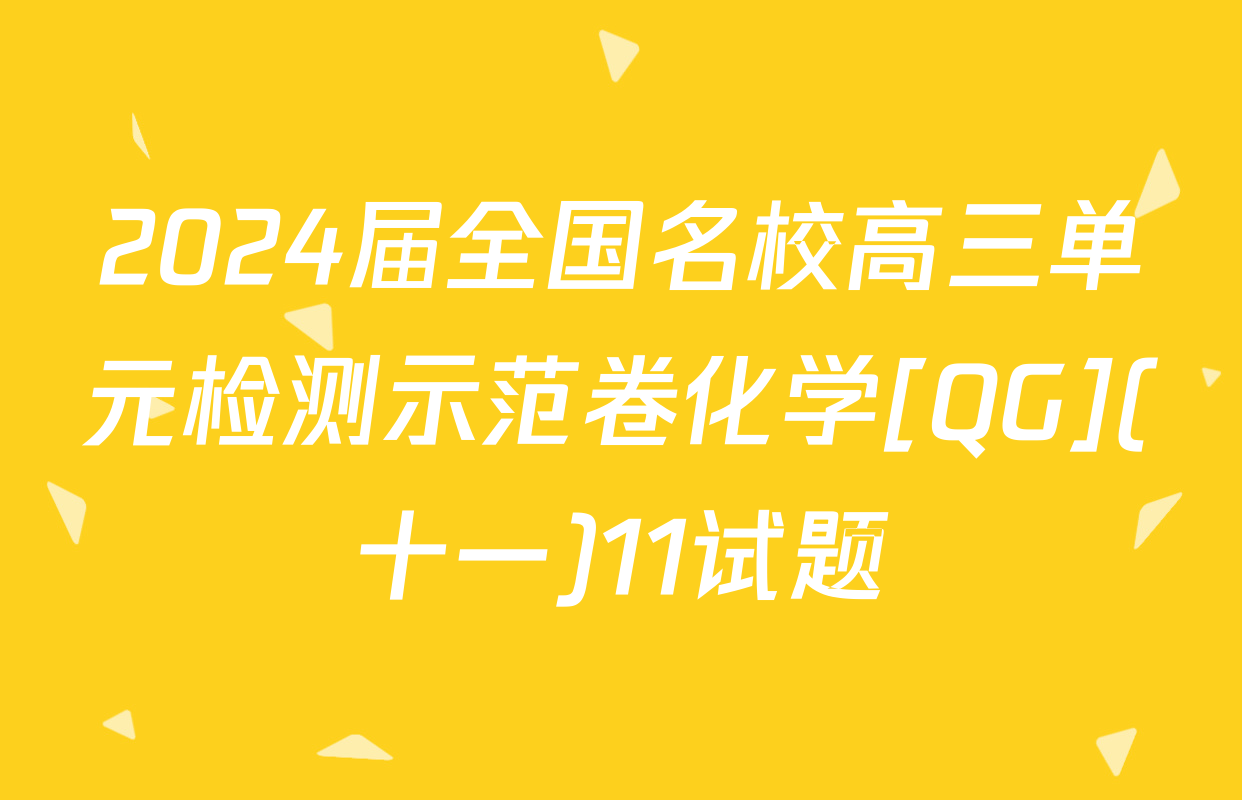 2024届全国名校高三单元检测示范卷化学[QG](十一)11试题