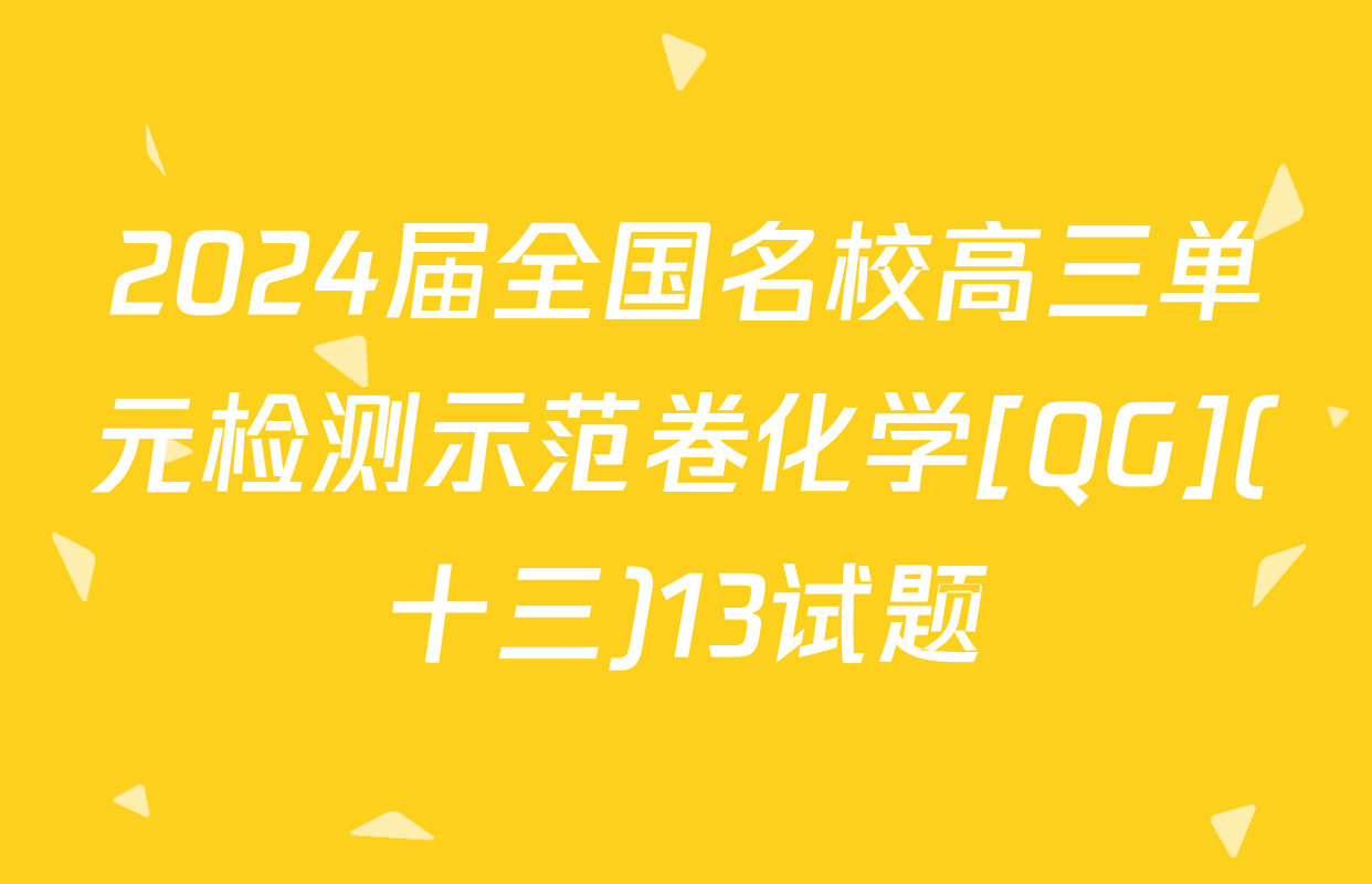 2024届全国名校高三单元检测示范卷化学[QG](十三)13试题